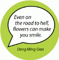 Even on the road to hell, flowers can make you smile. Deng Ming-Dao quote SPIRITUAL KEY CHAIN