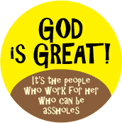 GOD is GREAT! It's the people who work for her who can be assholes SPIRITUAL BUTTON