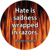 Hate is sadness wrapped in razors. Aaron French quote SPIRITUAL BUTTON