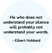 He who does not understand your silence will probably not understand your words --Elbert Hubbard quote SPIRITUAL T-SHIRT