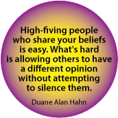 High-fiving people who share your beliefs is easy. What's hard is allowing others a different opinion without attempting to silence them. Duane Alan Hahn SPIRITUAL T-SHIRT