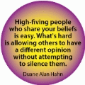 High-fiving people who share your beliefs is easy. What's hard is allowing others a different opinion without attempting to silence them. Duane Alan Hahn SPIRITUAL BUMPER STICKER