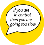 If you are in control, then you are going too slow. SPIRITUAL BUMPER STICKER