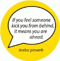 If you feel someone kick you from behind, it means you are ahead. Arabic proverb quote SPIRITUAL BUMPER STICKER