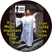 It's More Important To BE Like Jesus Than To PEE Like Jesus SPIRITUAL BUTTON