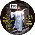 It's More Important To BE Like Jesus Than To PEE Like Jesus SPIRITUAL BUMPER STICKER