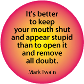 It's better to keep your mouth shut and appear stupid than to open it and remove all doubt. Mark Twain quote SPIRITUAL STICKERS