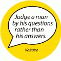 Judge a man by his questions rather than his answers. Voltaire quote SPIRITUAL BUTTON