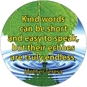 Kind words can be short and easy to speak, but their echoes are truly endless. Mother Teresa quote SPIRITUAL STICKERS