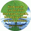 Kind words can be short and easy to speak, but their echoes are truly endless. Mother Teresa quote SPIRITUAL BUMPER STICKER