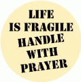 Life Is Fragile, Handle With Prayer SPIRITUAL BUMPER STICKER