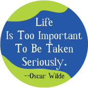 Life Is Too Important To Be Taken Seriously --Oscar Wilde quote SPIRITUAL BUMPER STICKER