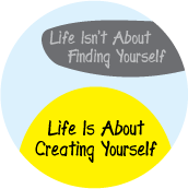 Life Isn't About Finding Yourself, Life Is About Creating Yourself SPIRITUAL BUMPER STICKER