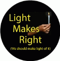 Light Makes Right (We should make light of it) SPIRITUAL BUTTON