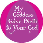 My Goddess Gave Birth to Your God SPIRITUAL BUTTON