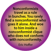 Nonconformists travel as a rule in bunches.And woe to him inside a nonconformist clique who does not conform with nonconformity. Eric Hoffer quote SPIRITUAL BUMPER STICKER