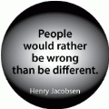 People would rather be wrong than be different. Henry Jacobsen quote SPIRITUAL BUTTON