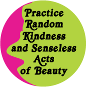 Practice Random Kindness and Senseless Acts of Beauty SPIRITUAL BUTTON