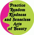 Practice Random Kindness and Senseless Acts of Beauty SPIRITUAL BUTTON