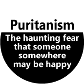 Puritanism - The haunting fear that someone somewhere may be happy SPIRITUAL BUTTON