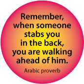 Remember, when someone stabs you in the back, you are walking ahead of him. Arabic proverb SPIRITUAL BUMPER STICKER