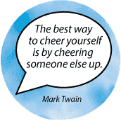 The best way to cheer yourself is by cheering someone else up. Mark Twain quote SPIRITUAL BUTTON