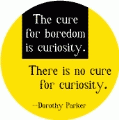 The cure for boredom is curiosity - There is no cure for curiosity --Dorothy Parker quote SPIRITUAL KEY CHAIN