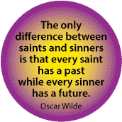 The only difference between saints and sinners is that every saint has a past while every sinner has a future. Oscar Wilde quote SPIRITUAL BUMPER STICKER