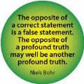 The opposite of a correct statement is a false statement. The opposite of a profound truth may well be another profound truth. Niels Bohr quote SPIRITUAL KEY CHAIN