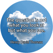 The question is not what you look at but what you see. Henry David Thoreau quote SPIRITUAL BUTTON