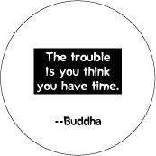 The trouble is you think you have time --Buddha quote SPIRITUAL BUMPER STICKER