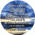There are only two ways to live your life. One is as though nothing is a miracle. The other is as though everything is a miracle. Albert Einstein quote SPIRITUAL BUMPER STICKER