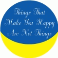 Things That Make You Happy Are Not Things SPIRITUAL BUTTON