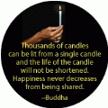 Thousands of candles can be lit from a single candle and the life of the candle will not be shortened - Happiness never decreases from being shared --Buddha SPIRITUAL BUMPER STICKER