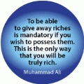 To be able to give away riches is mandatory if you wish to possess them. This is the only way that you will be truly rich. Muhammad Ali quote SPIRITUAL KEY CHAIN