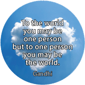 To the world you may be one person but to one person you may be the world. Gandhi quote SPIRITUAL BUTTON