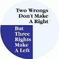 Two Wrongs Don't Make A Right, But Three Rights Make A Left SPIRITUAL BUTTON