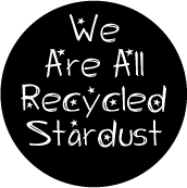We Are All Recycled Stardust SPIRITUAL BUTTON