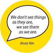 We don't see things as they are, we see them as we are. Anais Nin quote SPIRITUAL BUMPER STICKER