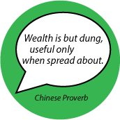 Wealth is but dung, useful only when spread about. Chinese Proverb quote SPIRITUAL BUTTON