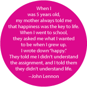 When I was 5 years old, my mother always told me that happiness was the key to life... --John Lennon quote SPIRITUAL STICKERS