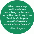 When I was a boy and I would see scary things in the news my mother would say, 'Look for the helpers; you will always find people who are helping' --Fred Rogers SPIRITUAL KEY CHAIN