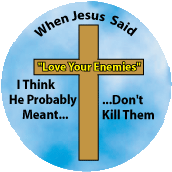 When Jesus Said Love Your Enemies, I Think He Probably Meant Don't Kill Them - FUNNY WWJD SPIRITUAL MAGNET