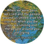 When we were born we cried and the people around us smiled. Live life so when you die you are smiling and the people around you are crying. Nelson Mandela quote SPIRITUAL BUMPER STICKER