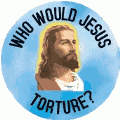 Who Would Jesus Torture SPIRITUAL WWJD BUTTON