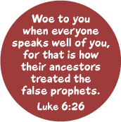 Woe to you when everyone speaks well of you, for that is how their ancestors treated the false prophets. (Luke 6:26) Bible quote SPIRITUAL STICKERS