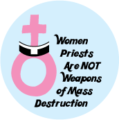 Women Priests Are NOT Weapons of Mass Destruction SPIRITUAL BUTTON