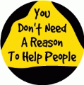 You Don't Need A Reason To Help People SPIRITUAL BUMPER STICKER