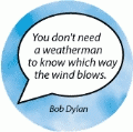 You don't need a weatherman to know which way the wind blows. Bob Dylan quote SPIRITUAL BUMPER STICKER
