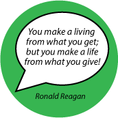 You make a living from what you get; but you make a life from what you give! Ronald Reagan quote SPIRITUAL BUMPER STICKER
